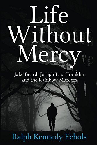 Life Without Mercy: Jake Beard, Joseph Paul Franklin and the Rainbow Murders