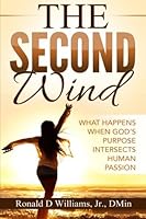 The Second Wind: What Happens When God's Purpose Intersects Human Passion 0692671935 Book Cover