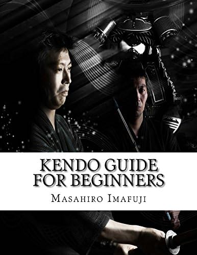 Kendo Guide for Beginners: A Kendo Instruction Book Written By A Japanese For Non-Japanese Speakers Who Are Enthusiastic…