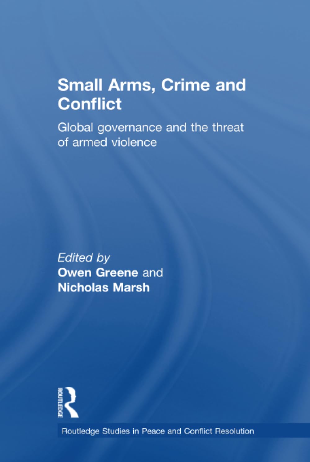 Small Arms, Crime and Conflict (Routledge Studies in Peace and Conflict Resolution)      1st Edition