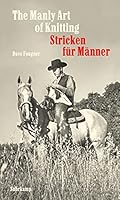 The Manly Art of Knitting: Stricken für Männer 3518467123 Book Cover