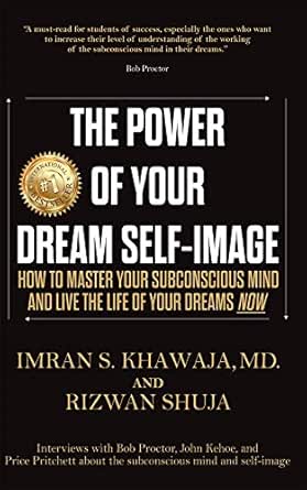 The Power Of Your Dream Self-Image: How To Master Your Subconscious Mind And Live The Life Of Your Dreams NOW