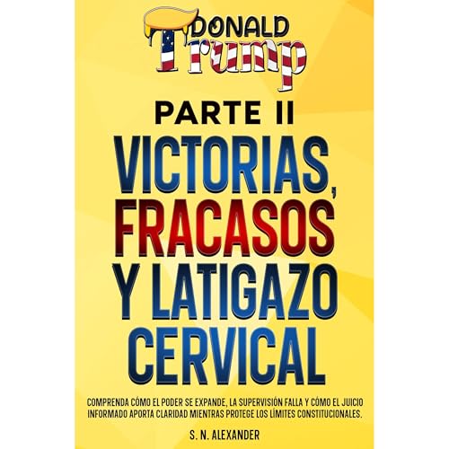 Donald J. Trump - Victorias, Fracasos Y Latigazo Cervical - Parte II Audiobook By S. N. Alexander cover art