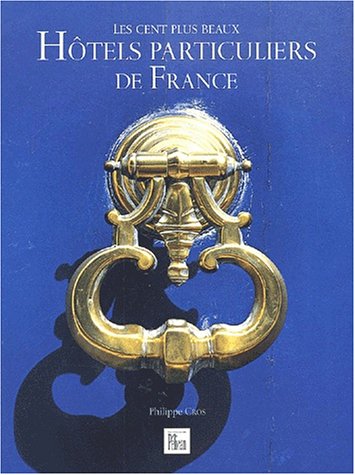 Télécharger Les cent plus beaux hôtels particuliers de France PDF Ebook En Ligne