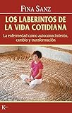  LOS LABERINTOS DE LA VIDA COTIDIANA: La enfermedad como autoconocimiento, cambio y transformación (Psicología)