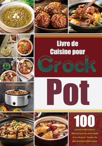 Livre de Cuisine pour Crock Pot: 100 jours de recettes saines et délicieuses pour la cuisine mijotée de tous les jours | Savourez des plats décontractés faits maison.
