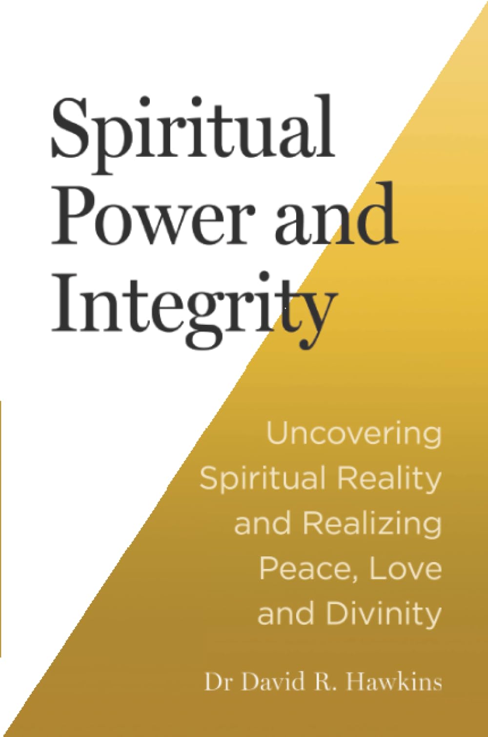Spiritual Power and Integrity: Uncovering Spiritual Reality and Realizing Peace, Love and Divinity