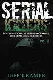  Serial Killers: Most Horrific Serial Killers Biographies, True Crime Cases, Murderers (True Crime, Serial Killers Uncut, Crime, Horror Stories, Horrible Crimes, Homecides, Band 2)