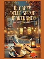 IL CAFFÈ DELLE SPEZIE D’AUTUNNO: Ogni aroma racchiude un ricordo. Ogni tazza, una scelta! (Italian Edition) B0F5GVG4DG Book Cover