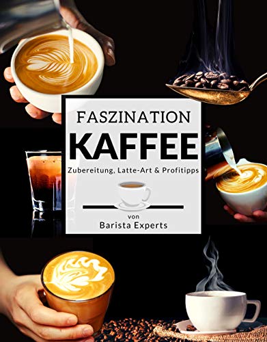 Faszination Kaffee: Das große Kaffee & Barista Buch mit Tipps & Trick Faszination Kaffee: Das große Kaffee & Barista Buch mit Tipps & Trick