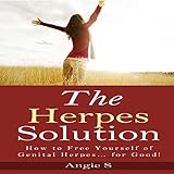 The Herpes Solution: How to Free Yourself of Genital Herpes...for Good!