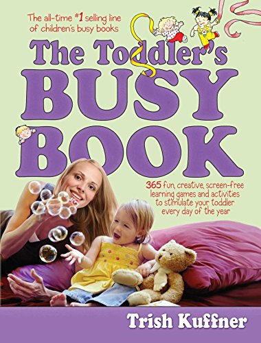 The Toddler's Busy Book: 365 Creative Learning Games and Activities to Keep Your 11/2-to 3 Year Old Busy: 365 Creative Learning Games and Activitied to ... 11/2-to 3 Year Old Busy (Busy Books Series)