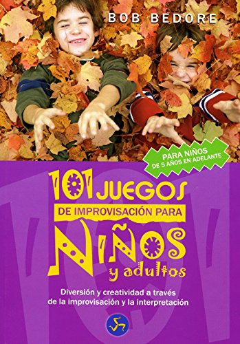 101 Juegos de Improvisación Para Niños y Adultos: Diversión y Creatividad a Través de La Improvisación y La Interpretación (Mundo infantil)