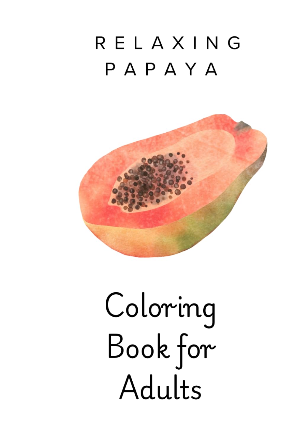 Papaya Adult Coloring Book: Tropical Fruit and Botanical Coloring Pages for Relaxation, Mindfulness, and Stress Relief (Fruit Coloring Series)