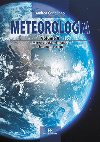 Meteorologia. Ediz. illustrata. Meteorologia nel mondo e fenomeni estremi (Vol. 8