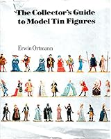 The collector's guide to model tin figures: Erwin Ortmann ; photos. by Ernst Schafer ; English version by Ruth Michaelis-Jena and Patrick Murray 0399112960 Book Cover