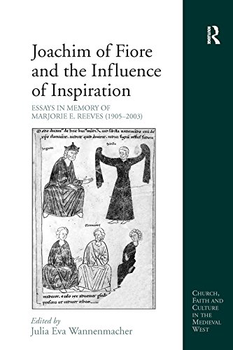 Joachim of Fiore and the Influence of Inspiration: Essays in Memory of Marjorie E. Reeves (1905-2003) (Church, Faith and Culture in the Medieval West)