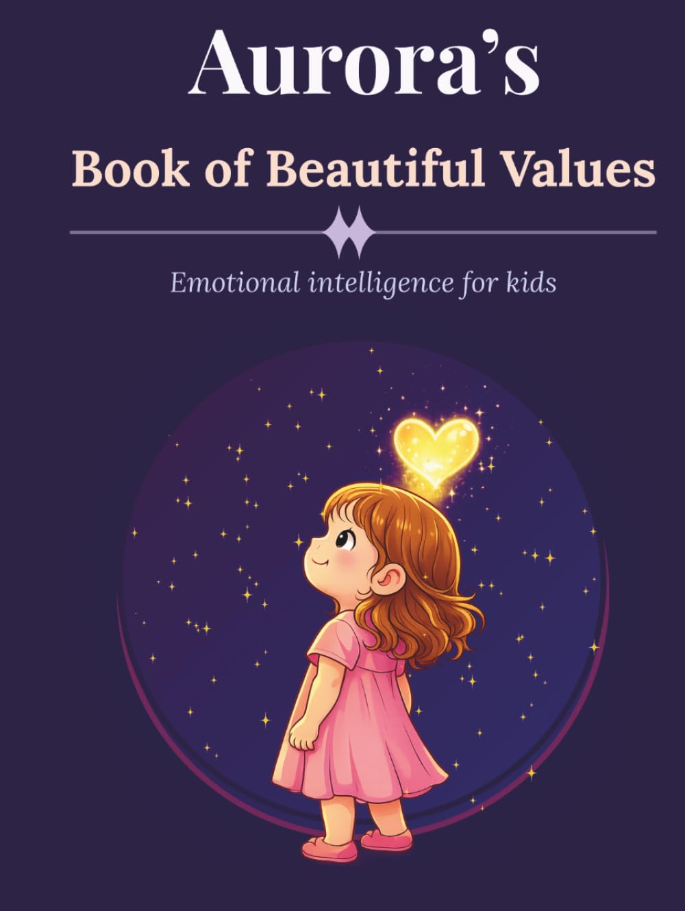 Aurora's Book of Beautiful Values: Emotional Intelligence for Kids: Stories, Affirmations & Life Lessons to Raise Kind, Confident, and Resilient Children