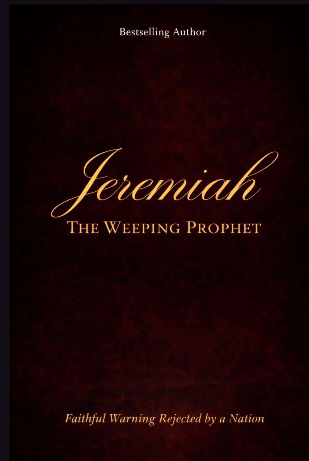 JEREMIAH - THE WEEPING PROPHET: Faithful Warning Rejected by a Nation