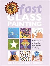 Fast Glass Painting: Techniques and Projects for Glass Painters in a Hurry