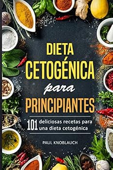 Dieta cetogénica para principiantes: 101 deliciosas recetas para una dieta cetogénica