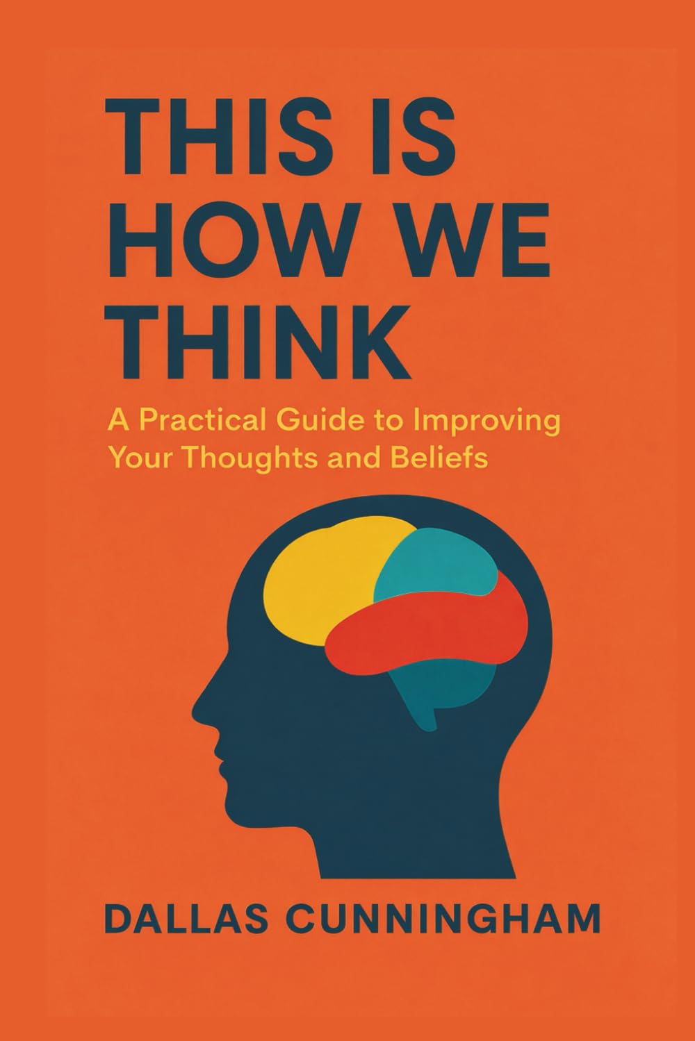 This Is How We Think: A Practical Guide to Improving Your Thoughts and Beliefs