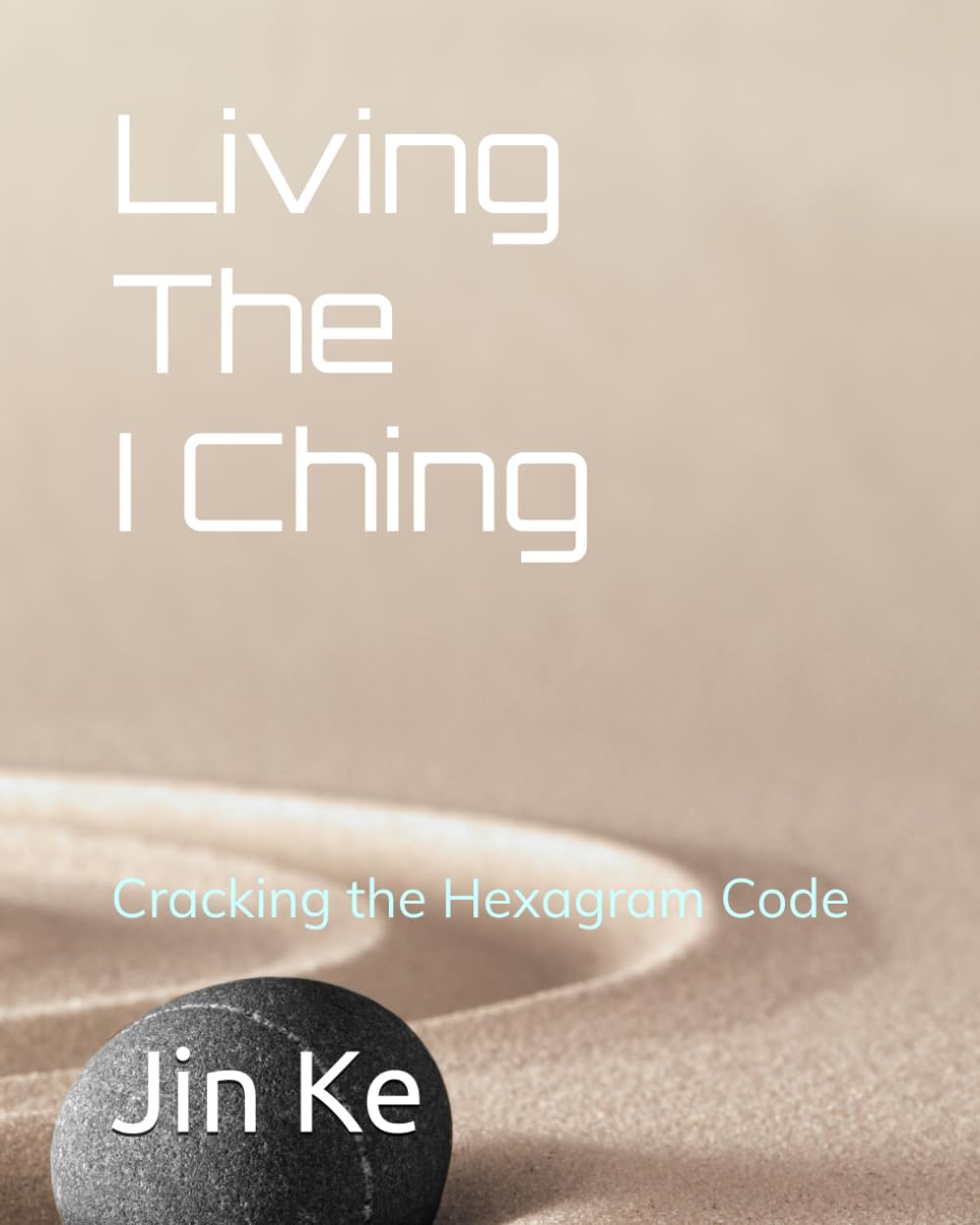 Living The I Ching: Cracking the Hexagram Code