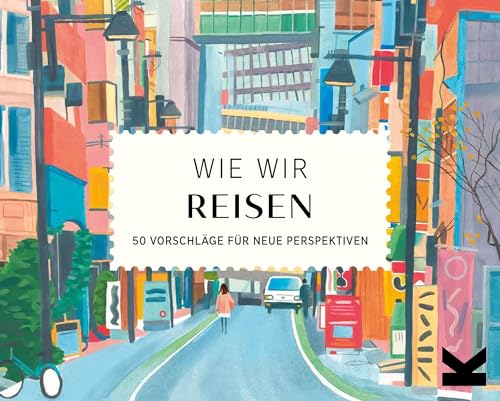 Wie wir reisen. 50 Vorschläge für neue Perspektiven.
