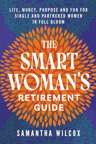 The Smart Woman's Retirement Guide: Life, Money, Purpose and Fun ...