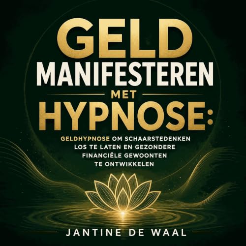 『Geld manifesteren met hypnose: Geldhypnose om schaarstedenken los te laten en gezondere financi&euml;le gewoonten te ontwikk