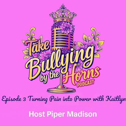 『S1 Ep. 3 – Turning Pain into Power (with Kaitlyn) | Take Bullying by the Horns Podcast』のカバーアート