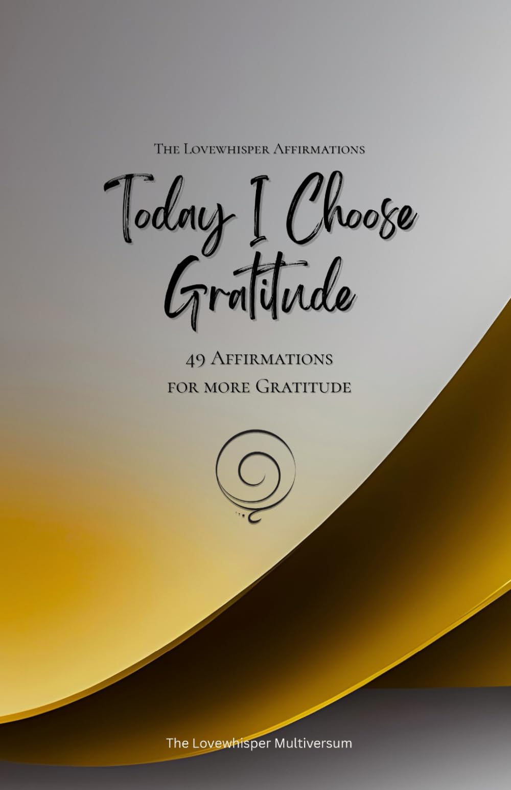 Today I Choose Gratitude: 49 Affirmations for more Gratitude, Mindfulness, Growth, gold (Life with Mindfulness)