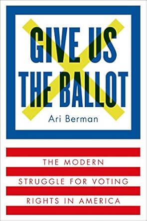 Give Us the Ballot: The Modern Struggle for Voting Rights in America