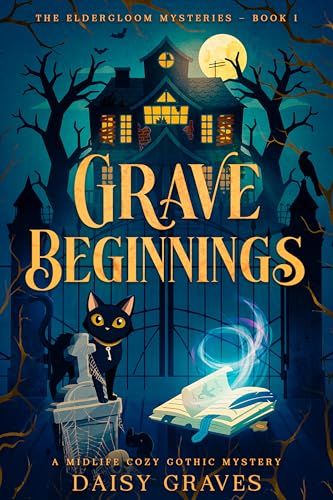 Grave Beginnings: A Midlife Cozy Gothic Mystery (The Eldergloom Mysteries Book 1)