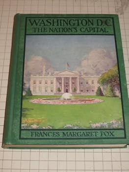 Washington, D. C. The Nation's Capital Romance-Adventure-Achievement: a Book for Young People