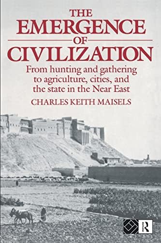 The Emergence of Civilization (From Hunting and Gathering to Agriculture, Cities and the St)