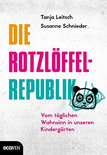 Die Rotzlöffel-Republik: Vom täglichen Wahnsinn in unseren Kindergärten Die Rotzlöffel-Republik: Vom täglichen Wahnsinn in unseren Kindergärten