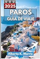 Paros Guía de viaje 2025: Pueblos encalados, playas escondidas y el frescor de las Cícladas (Spanish Edition) B0F6FP53KB Book Cover