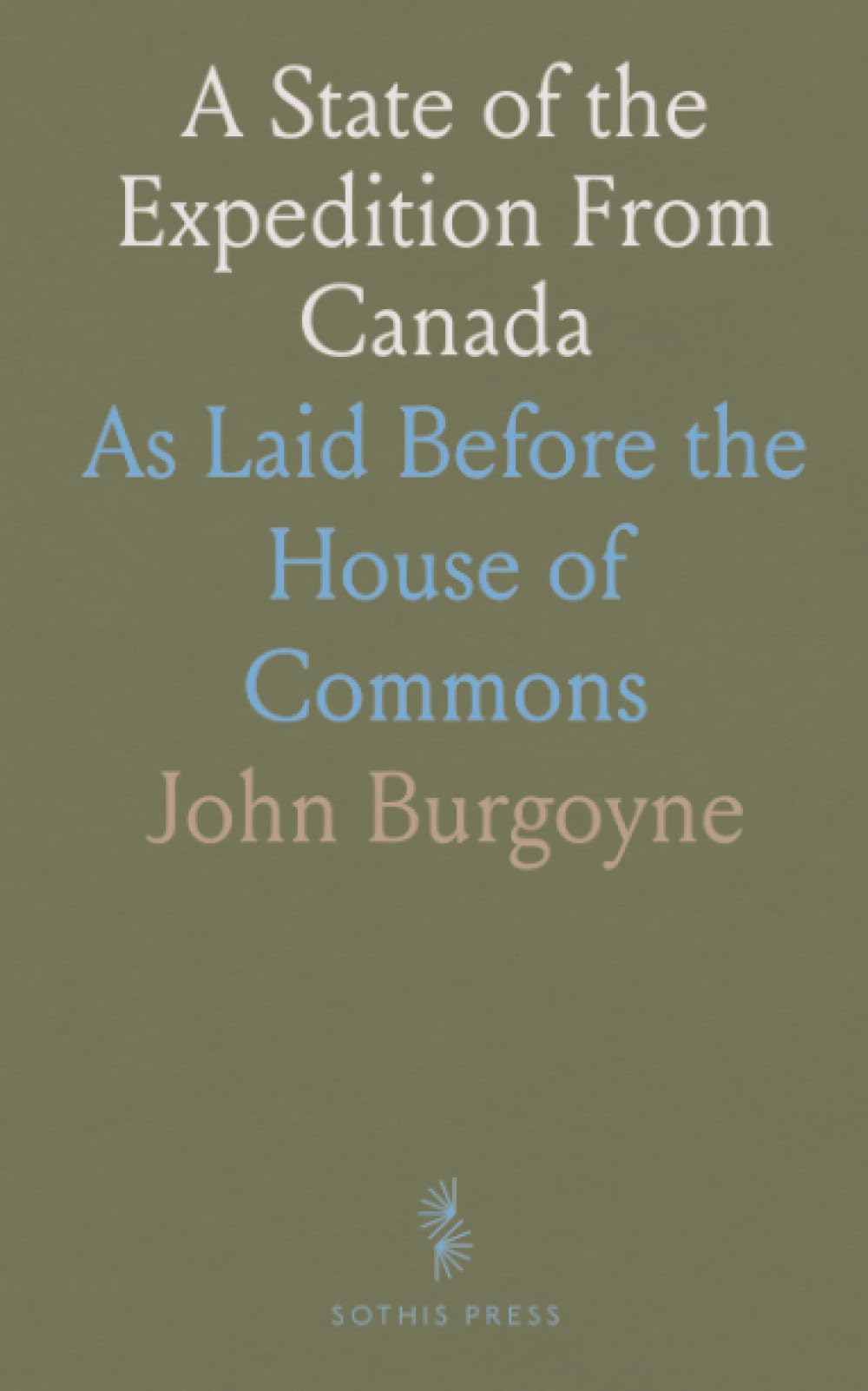 A State of the Expedition From Canada: As Laid Before the House of Commons