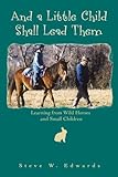 And a Little Child Shall Lead Them: Learning from Wild Horses and Small Children