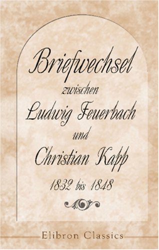 Briefwechsel zwischen Ludwig Feuerbach und Christian Kapp, 1832 bis 1848 (German Edition)
