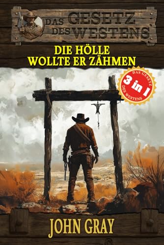 3 Western in 1: Die Hölle wollte er zähmen: 'Die Hölle wollte er zähmen', 'Auf die der Tod wartet' & 'Dem Gesetz verschworen' (Historische Western) ... 'Das Gesetz des Westens', Band 15)