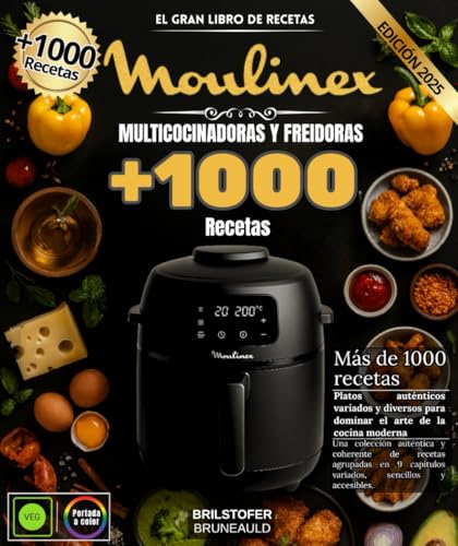 El gran libro de recetas Moulinex multicocinadoras y freidoras: Más de 1000 platos auténticos variados y diversos para dominar el arte de la cocina moderna.