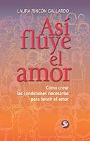 Así fluye el amor: Cómo creas los condiciones necesarias para sentir el amor 968860738X Book Cover