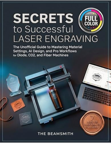 Secrets to Successful Laser Engraving: The Unofficial Guide to Mastering Material Settings, AI Design, and Pro Workflows for Diode, CO2, and Fiber Machines (The BeamSmith Technical Series)