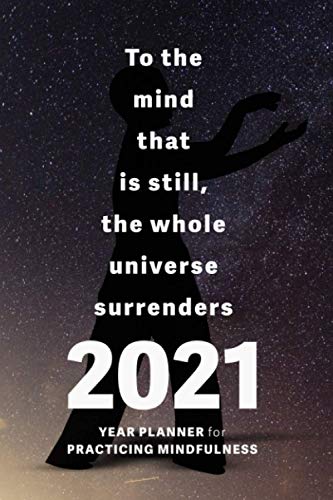 To The Mind That Is Still, The Whole Universe Surrenders - 2021 Year Planner For Practicing Mindfulness: Wellbeing Agenda (Mindfulness In Action)