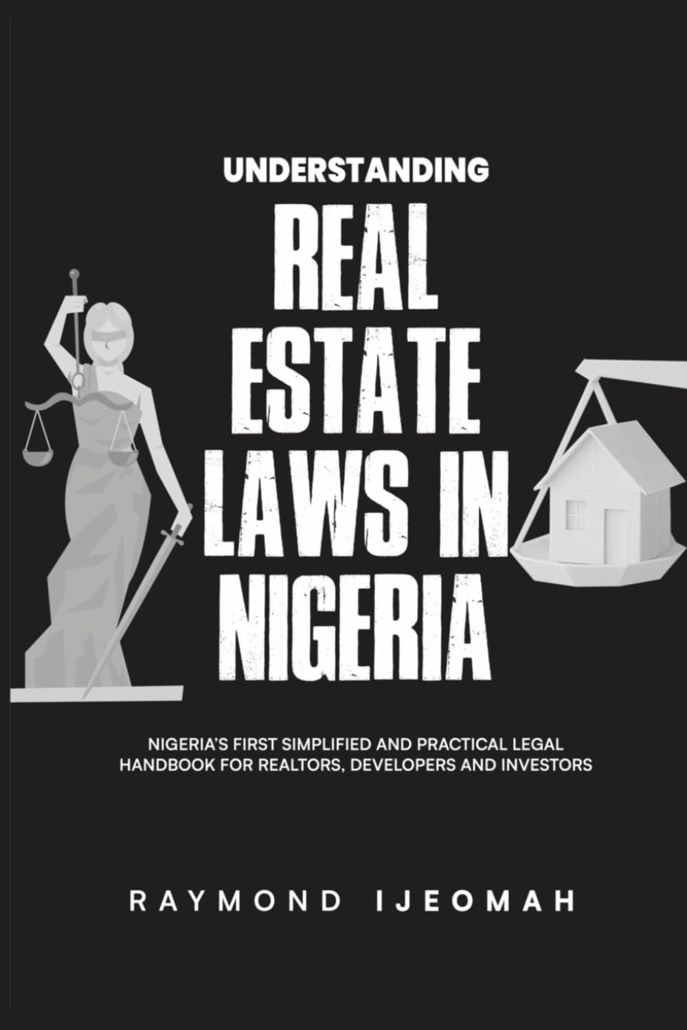 UNDERSTANDING REAL ESTATE LAWS IN NIGERIA: Nigeria’s First Simplified And Practical Legal Handbook For Realtors, Developers And Investors