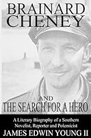 Brainard Cheney and The Search for a Hero: A Literary Biography of a Southern Novelist, Reporter and Polemicist 0990700968 Book Cover