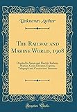  The Railway and Marine World, 1908: Devoted to Steam and Electric Railway, Marine, Grain Elevator, Express, Telegraph and Contractors\' Interests (Classic Reprint)