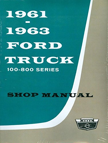1961 1962 1963 FORD TRUCK REPAIR SHOP & SERVICE MANUAL - FOR F-100, F-250, F-350, F-500, F-600, F-700, F-750, F-800, B-500-B-750, C-550-C-800, P-350-P-500, T-700-T-800